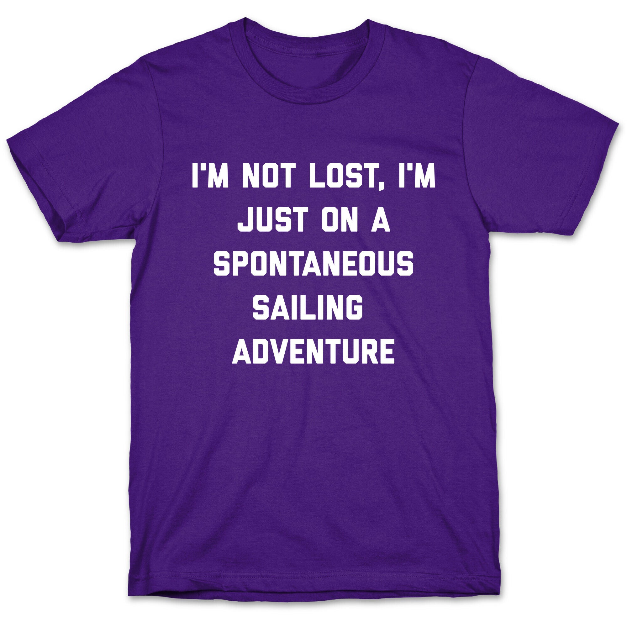 I'm Not Lost, I'm Just On A Spontaneous Sailing Adventure. T-Shirt